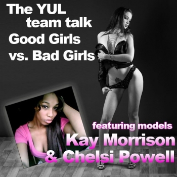YUL talk about Good Girls vs. Bad Girls featuring models Kay Morrison and Chelsi Powell