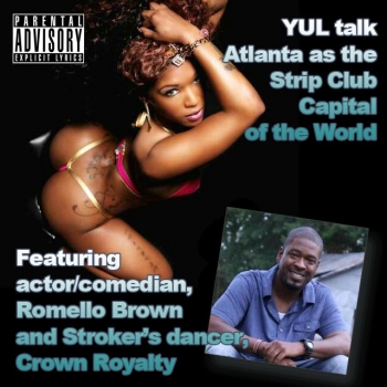 YUL talk Atlanta as the Strip Club Capital of the World featuring actor/comedian, Romello Brown and Stroker's dancer, Crown Royalty